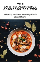 The Low-Cholesterol Cookbook for Two: Perfectly Portioned Recipes for Good Heart Health