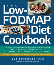 The Low-FODMAP Diet Cookbook: 150 Simple, Flavorful, Gut-Friendly Recipes to Ease the Symptoms of IBS, Celiac Disease, Crohn s Disease, Ulcerative Colitis, and Other Digestive Disorders