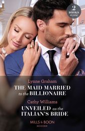 The Maid Married To The Billionaire / Unveiled As The Italian s Bride: The Maid Married to the Billionaire (Cinderella Sisters for Billionaires) / Unveiled as the Italian s Bride (Mills & Boon Modern)