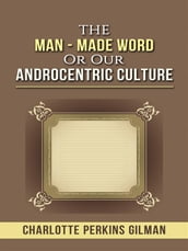 The Man - Made Word or Our Androcentric Culture