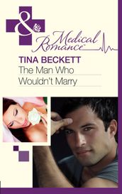 The Man Who Wouldn t Marry (Mills & Boon Medical)