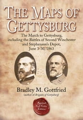 The Maps of Gettysburg, eBook Short #1: The March to Gettysburg, Including the Battles of Second Winchester and Stephenson s Depot, June 3-30, 1863