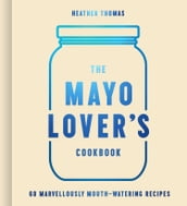 The Mayo Lover s Cookbook