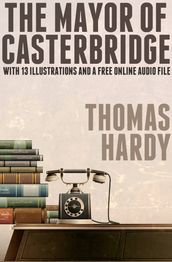 The Mayor of Casterbridge: With 13 Illustrations and a Free Online Audio File