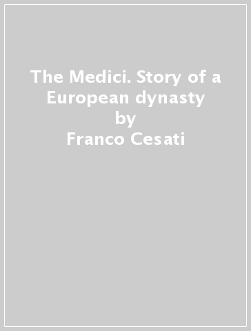 The Medici. Story of a European dynasty - Franco Cesati