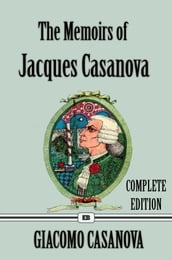 The Memoirs of Jacques Casanova de Seingalt - Complete Edition in English With The 5 Volumes (Illustrated)