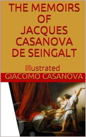 The Memoirs of Jacques Casanova de Seingalt - Illustrated