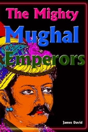 The Mighty Mughal Emperors