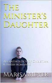 The Minister s Daughter: An anthology of Christian & Amish Romance