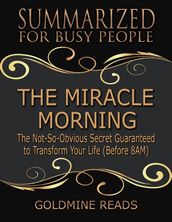 The Miracle Morning - Summarized for Busy People: The Not So Obvious Secret Guaranteed to Transform Your Life
