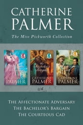 The Miss Pickworth Collection: The Affectionate Adversary / The Bachelor s Bargain / The Courteous Cad