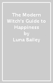 The Modern Witch s Guide to Happiness