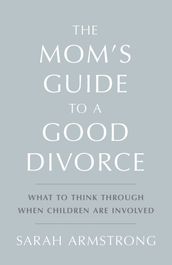 The Mom s Guide to a Good Divorce
