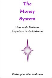 The Money System: How to Do Business Anywhere In the Universe