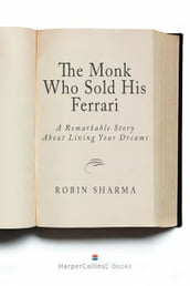 The Monk Who Sold His Ferrari: A Remarkable Story About Living Your Dreams