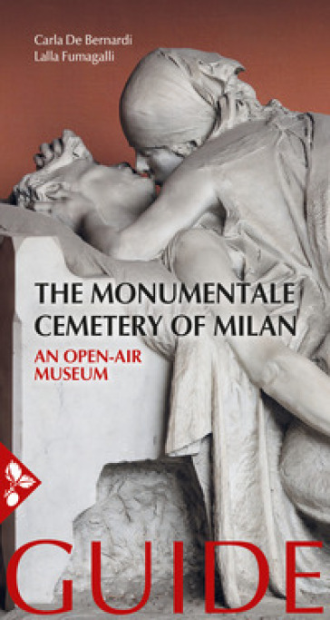 The Monumentale cemetery of Milan. An open air museum. Guide - Carla De Bernardi - Lalla Fumagalli
