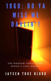 The Morrow Family Saga, Series 2: 1960s Book 1: Do You Miss Me Darlin ?