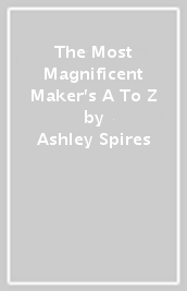 The Most Magnificent Maker s A To Z