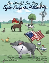 The (Mostly) True Story of Taylor Swine the Political Pig