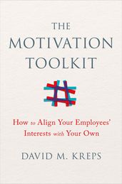 The Motivation Toolkit: How to Align Your Employees  Interests with Your Own