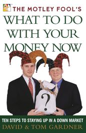 The Motley Fool s What to Do with Your Money Now