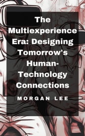 The Multiexperience Era: Designing Tomorrow s Human-Technology Connections