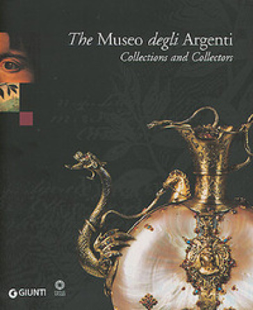 The Museo degli Argenti. Collections and Collectors - Marilena Mosco - Ornella Casazza