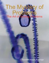 The Mystery of Problems: The Art of Solving Problems