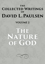 The Nature of God: The Collected Writings of David L. Paulsen, Volume 2