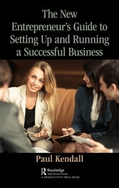 The New Entrepreneur s Guide to Setting Up and Running a Successful Business
