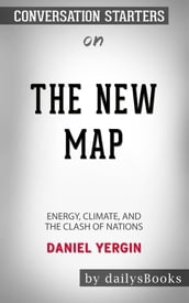 The New Map: Energy, Climate, and the Clash of Nations by Daniel Yergin: Conversation Starters