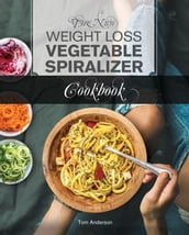 The New Weight Loss Vegetable Spiralizer Cookbook (Ed 2)