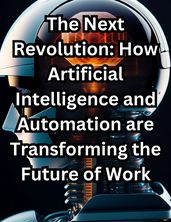 The Next Revolution: How Artificial Intelligence and Automation are Transforming the Future of Work
