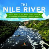 The Nile River   Major Rivers of the World Series Grade 4   Children s Geography & Cultures Books