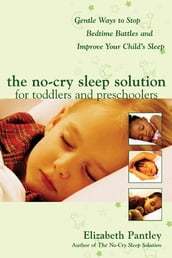 The No-Cry Sleep Solution for Toddlers and Preschoolers: Gentle Ways to Stop Bedtime Battles and Improve Your Child s Sleep : Foreword by Dr. Harvey Karp
