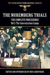 The Nuremberg Trials - The Complete Proceedings Vol 5: The Concentration Camps