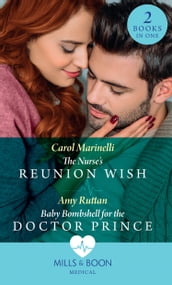 The Nurse s Reunion Wish / Baby Bombshell For The Doctor Prince: The Nurse s Reunion Wish / Baby Bombshell for the Doctor Prince (Mills & Boon Medical)