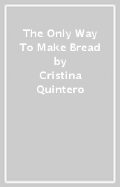 The Only Way To Make Bread