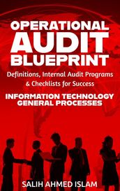 The Operational Audit Blueprint: Definitions, Internal Audit Programs, and Checklists for Success  IT & General Processes