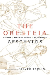 The Oresteia: Agamemnon, Women at the Graveside, Orestes in Athens