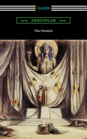 The Oresteia: Agamemnon, The Libation Bearers, and The Eumenides (Translated by E. D. A. Morshead with an introduction by Theodore Alois Buckley)