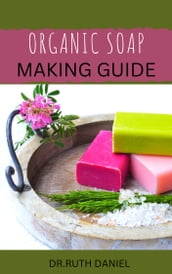 The Organic Soap Making Guide