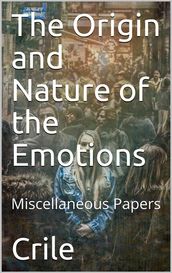 The Origin and Nature of the Emotions; Miscellaneous Papers