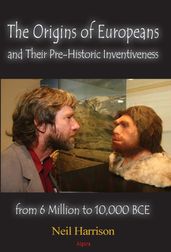 The Origins of Europeans and Their Pre-Historic Innovations from 6 Million to 10,000 BCE