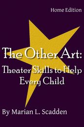 The Other Art: Theater Skills to Help Every Child (Home Edition)
