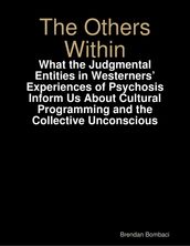 The Others Within: What the Judgmental Entities in Westerners  Experiences of Psychosis Inform Us About Cultural Programming and the Collective Unconscious