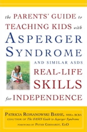 The Parents  Guide to Teaching Kids with Asperger Syndrome and Similar ASDs Real-Life Skills for Independence