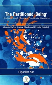 The Partitioned  Being : Reading through Global and Postcolonial Literature (Frantz Kafka, Amitav Ghosh and Urvashi Butalia)