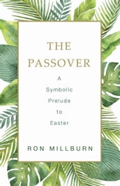 The Passover: A Symbolic Prelude to Easter