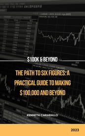 The Path to Six Figures: A Practical Guide to Making $100,000 and Beyond